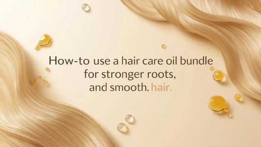 How to use a hair care oil bundle for stronger roots and smooth hair